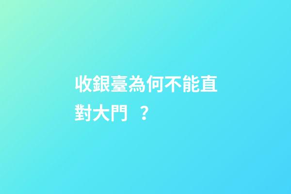 收銀臺為何不能直對大門？